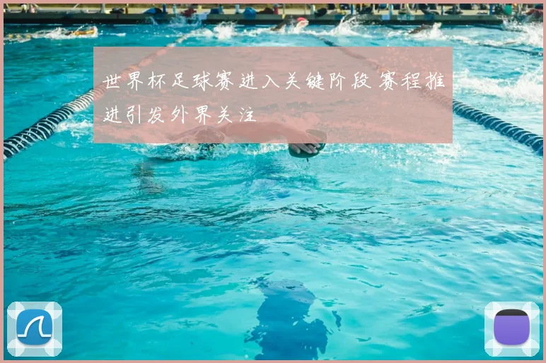 世界杯足球赛进入关键阶段 赛程推进引发外界关注