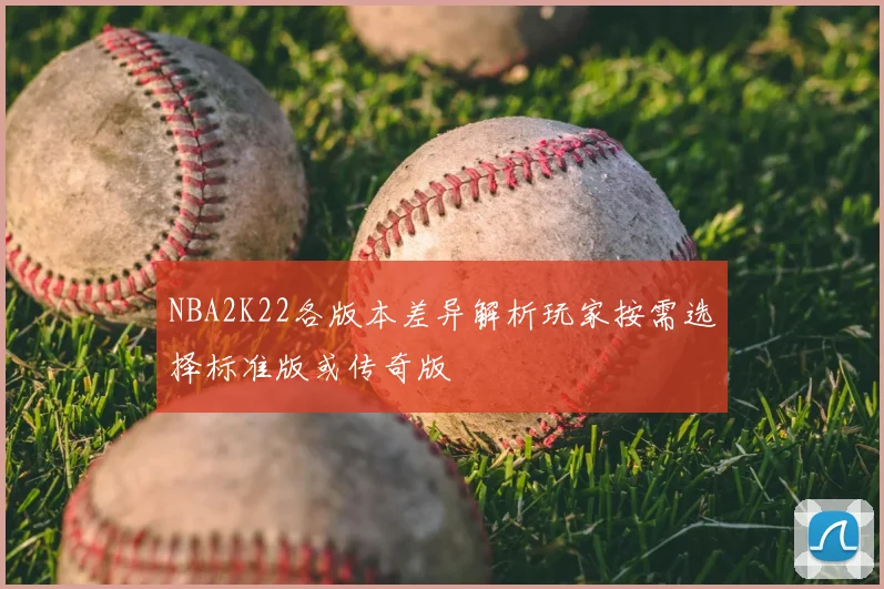 NBA2K22各版本差异解析玩家按需选择标准版或传奇版