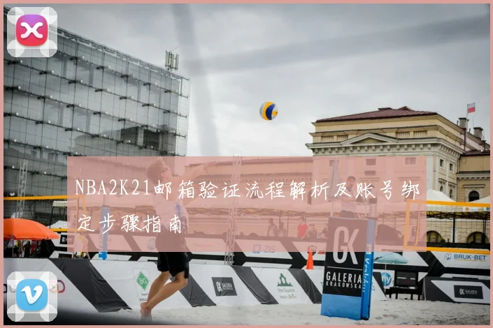 NBA2K21邮箱验证流程解析及账号绑定步骤指南