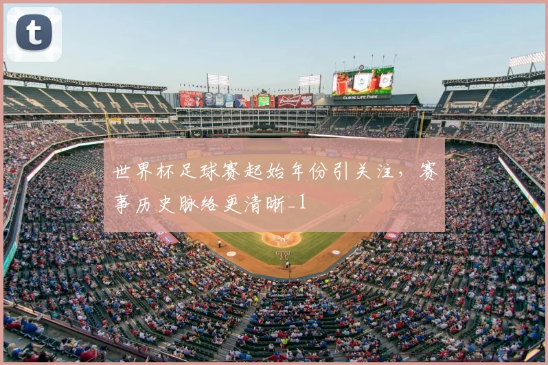 世界杯足球赛起始年份引关注，赛事历史脉络更清晰_1