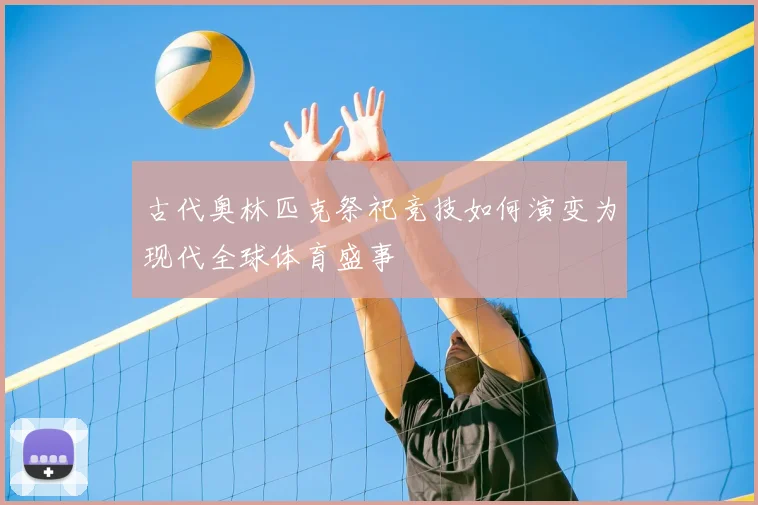 古代奥林匹克祭祀竞技如何演变为现代全球体育盛事