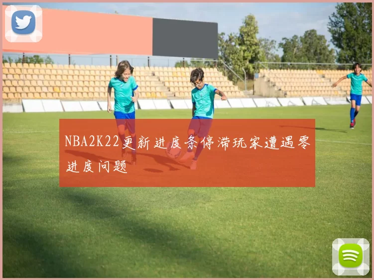NBA2K22更新进度条停滞玩家遭遇零进度问题