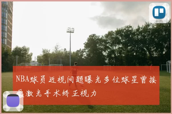 NBA球员近视问题曝光多位球星曾接受激光手术矫正视力