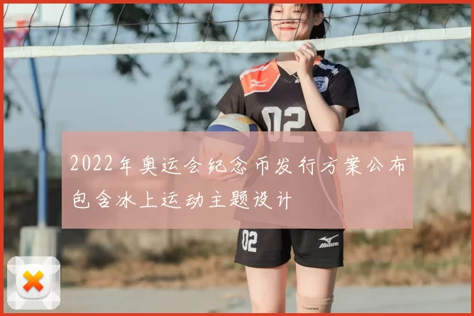 2022年奥运会纪念币发行方案公布包含冰上运动主题设计