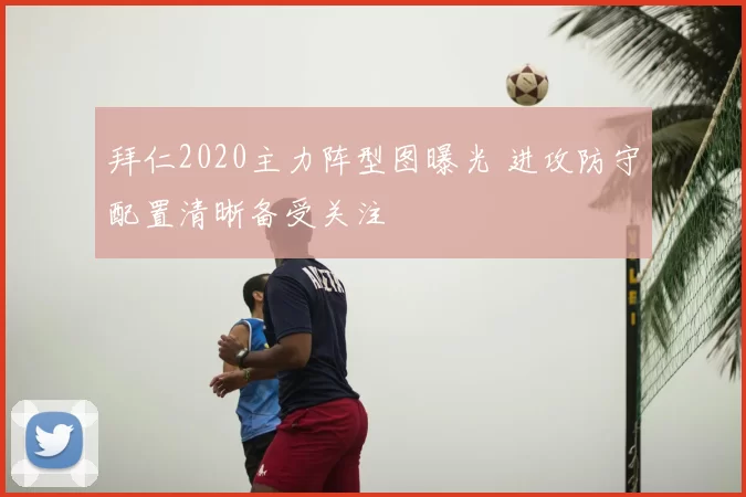 拜仁2020主力阵型图曝光 进攻防守配置清晰备受关注